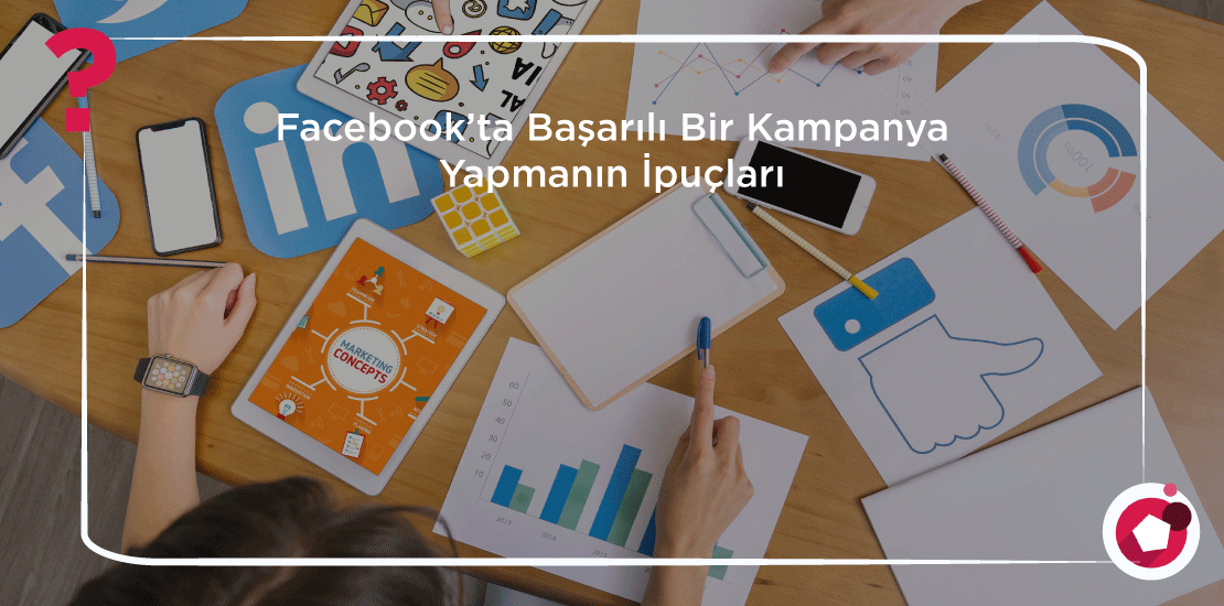 Facebook’ta-Başarılı-Bir-Kampanya-Yapmanın-İpuçları